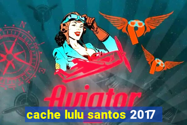 cache lulu santos 2017